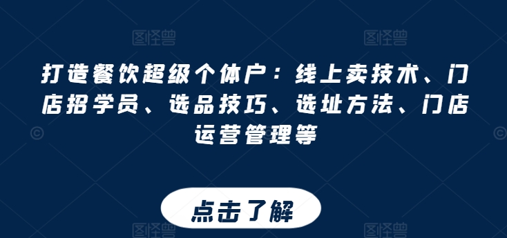 打造餐饮超级个体户：线上卖技术、门店招学员、选品技巧、选址方法、门店运营管理等-副业宇宙