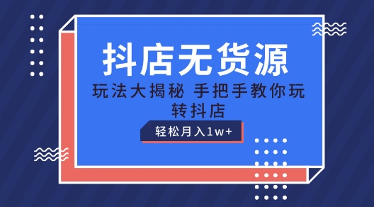 抖店无货源玩法，保姆级教程手把手教你玩转抖店，轻松月入1W+【揭秘】-副业宇宙
