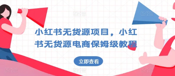 小红书无货源项目，小红书无货源电商保姆级教程【揭秘】-副业宇宙