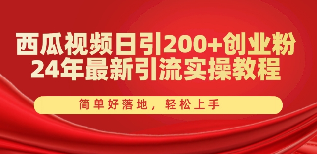 西瓜视频日引200+创业粉，24年最新引流实操教程，简单好落地，轻松上手【揭秘】-副业宇宙