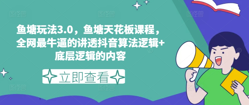 鱼塘玩法3.0，鱼塘天花板课程，全网最牛逼的讲透抖音算法逻辑+底层逻辑的内容-副业宇宙