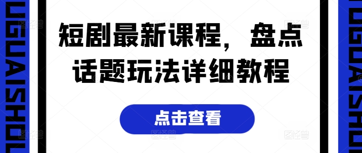 短剧最新课程，盘点话题玩法详细教程-副业宇宙