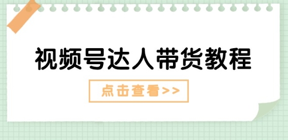 视频号达人带货教程：达人剧情打法(长期)+达人带货广告(短期)-副业宇宙