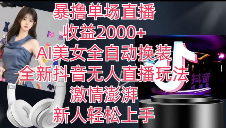 全新抖音无人直播玩法，AI美女全自动换装，激情澎湃，新人轻松上手，暴撸单场直播2k+【揭秘】-副业宇宙