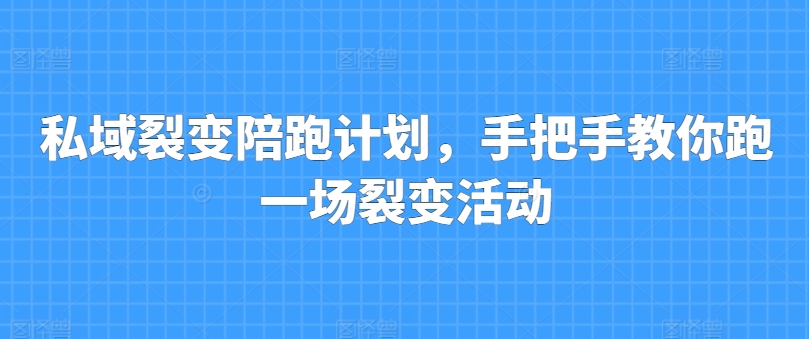 私域裂变陪跑计划，手把手教你跑一场裂变活动-副业宇宙