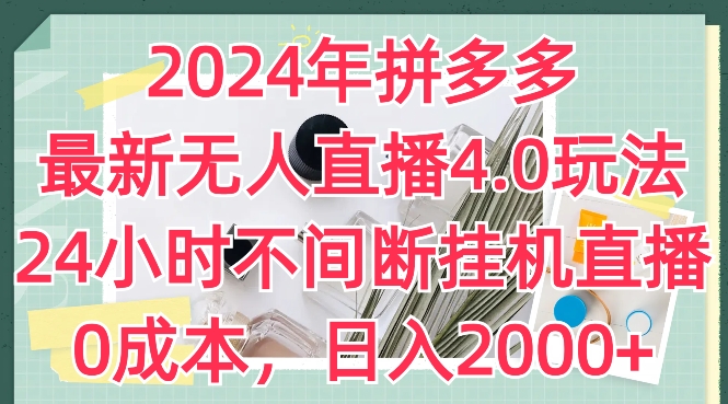 2024年拼多多最新无人直播4.0玩法，24小时不间断挂机直播，0成本，日入2k【揭秘】-副业宇宙