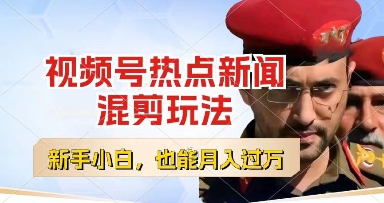 视频号创作者分成，热点新闻混剪玩法，小白也能轻松上手，每天一个小时，轻松月入过w【揭秘】-副业宇宙