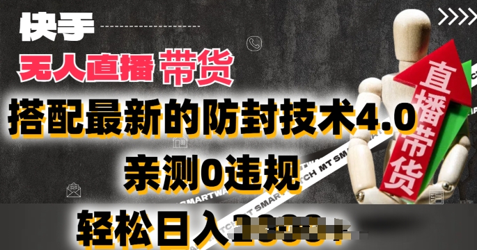 2024年快手无人直播卖货，搭配最新的防封技术4.0.亲测0违规，轻松日入2k【揭秘】-副业宇宙