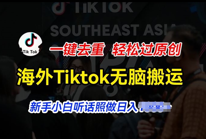 海外Tiktok短视频无脑搬运，一键去重轻松过原创，新手小白听话照做日入几张【揭秘】-副业宇宙