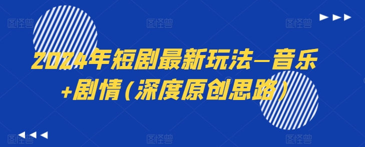 2024年短剧最新玩法—音乐+剧情(深度原创思路)-副业宇宙
