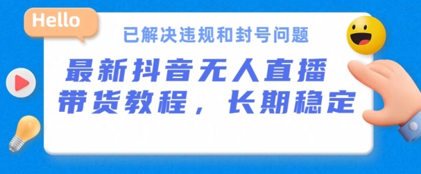 抖音无人直播带货，长期稳定，已解决违规和封号问题，开播24小时必出单【揭秘】-副业宇宙