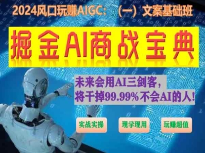 掘金AI商战宝典初级班：如何用AI做文案(实战实操 现学现用 玩赚超值)-副业宇宙
