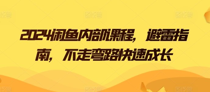 2024闲鱼内部课程，避雷指南，不走弯路快速成长-副业宇宙