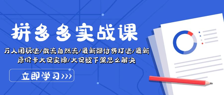 拼多多·实战课：万人团玩法/截流自然流/最新强付费打法/最新原价卡大促实操/大促被下架怎么解决-副业宇宙