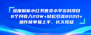 深度解析小红书售卖小学资料项目 8个月收入20W+轻松引流8000+操作简单-副业宇宙