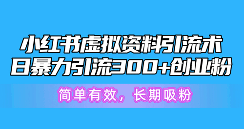 小红书虚拟资料引流术，日暴力引流300+创业粉，简单有效，长期吸粉-副业宇宙