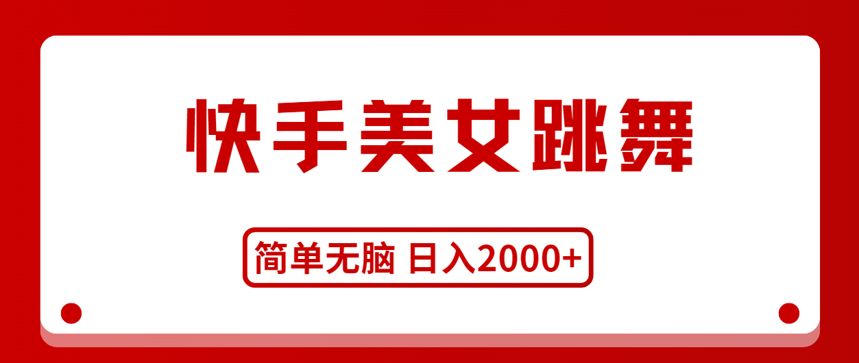 快手美女跳舞，简单无脑，轻轻松松日入2000+!-副业宇宙