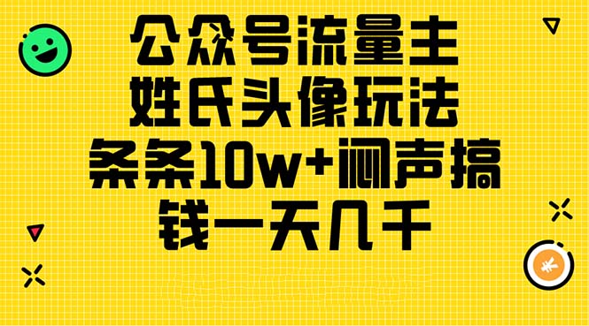 公众号流量主，姓氏头像玩法，条条10w+闷声搞钱一天几千，详细教程-副业宇宙