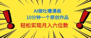 用AI做中式吐槽漫画,10分钟一个原创作品,轻松实现月入6位数-副业宇宙