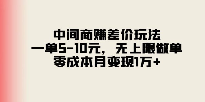 中间商赚差价玩法，一单5-10元，无上限做单，零成本月变现1万+-副业宇宙