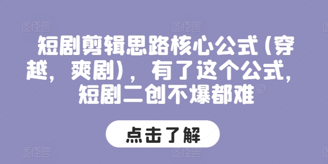 短剧剪辑思路核心公式(穿越，爽剧)，有了这个公式，短剧二创不爆都难-副业宇宙