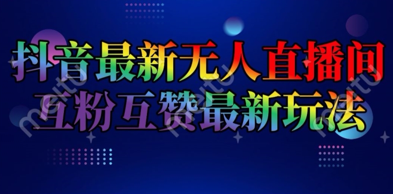 抖音最新无人直播间互粉互赞新玩法，一天收益2k+【揭秘】-副业宇宙