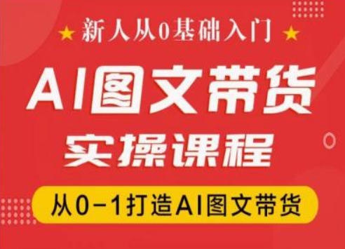 新人从0基础入门，抖音AI图文带货实操课程，从0-1打造AI图文带货-副业宇宙