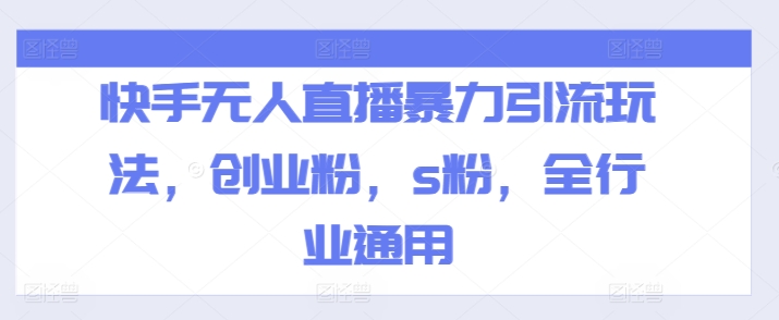 快手无人直播暴力引流玩法，创业粉，s粉，全行业通用-副业宇宙