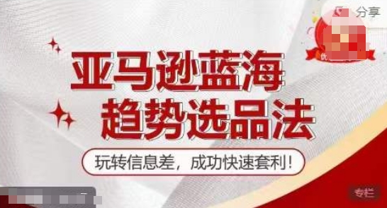 【训练营】亚马逊蓝海趋势选品法，玩转信息差，成功快速套利-副业宇宙