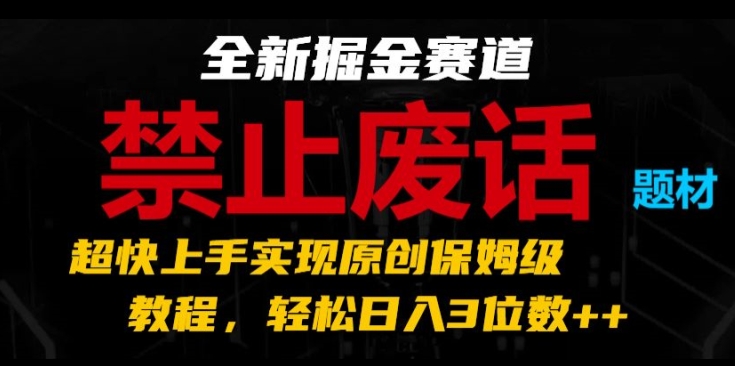 全新掘金赛道，禁止废话题材，超快上手实现原创保姆级教程，轻松日入3位数【揭秘】-副业宇宙