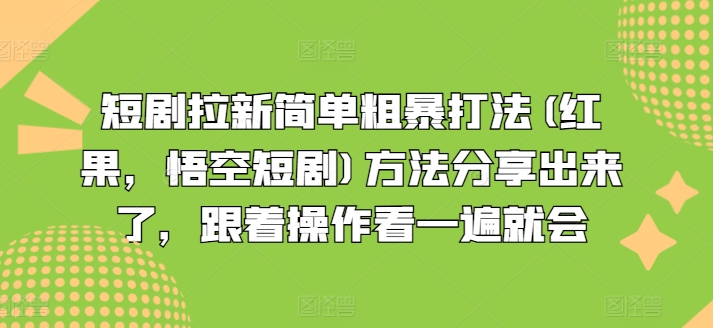 短剧拉新简单粗暴打法(红果，悟空短剧)方法分享出来了，跟着操作看一遍就会-副业宇宙