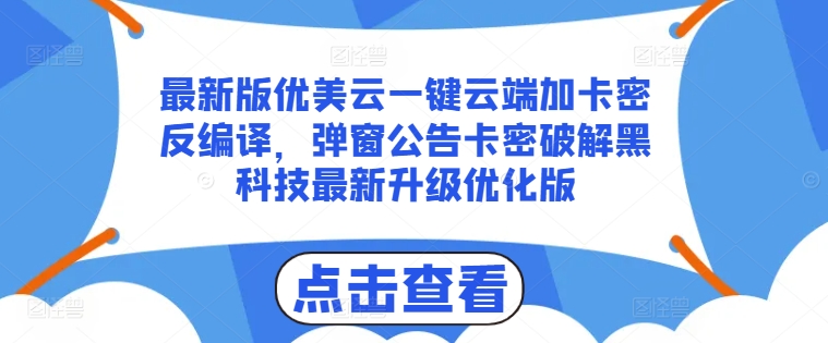 最新版优美云一键云端加卡密反编译，弹窗公告卡密破解黑科技最新升级优化版【揭秘】-副业宇宙