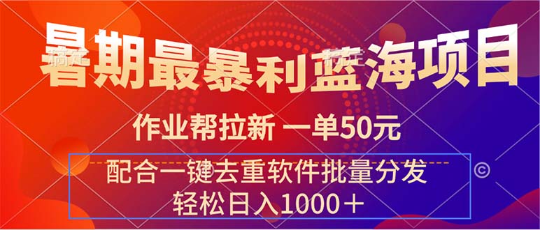 暑期最暴利蓝海项目 作业帮拉新 一单50元 配合一键去重软件批量分发-副业宇宙