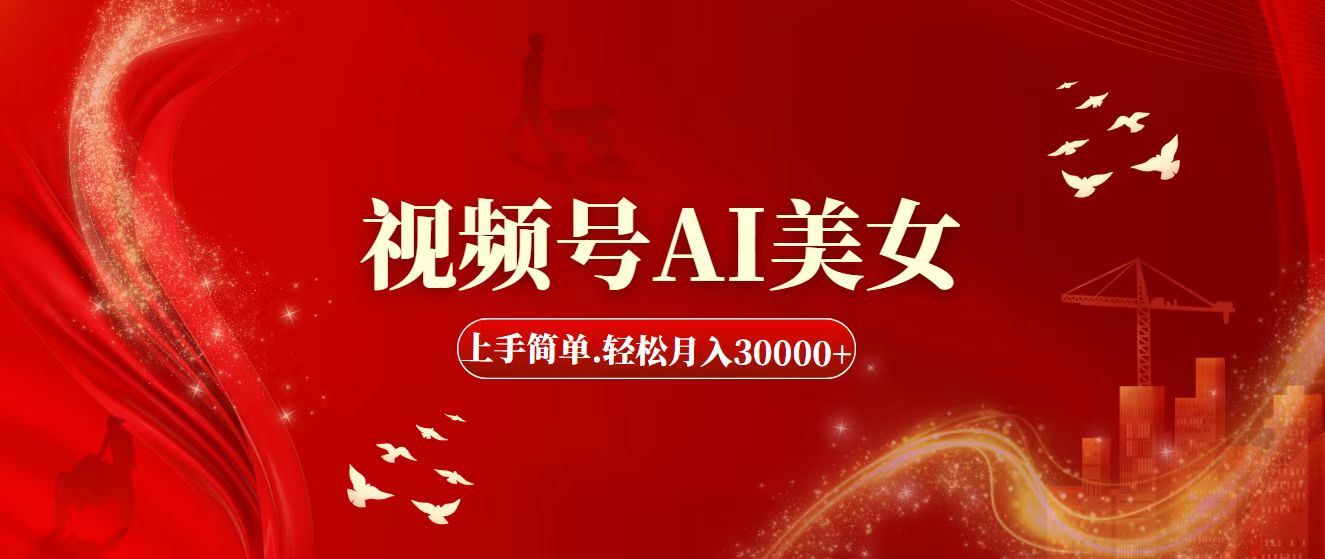 视频号AI美女，上手简单，轻松月入30000+-副业宇宙