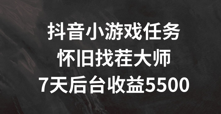 抖音小游戏任务，怀旧找茬，7天收入5500+【揭秘】-副业宇宙
