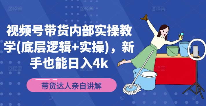 视频号带货内部实操教学(底层逻辑+实操)，新手也能日入4k-副业宇宙