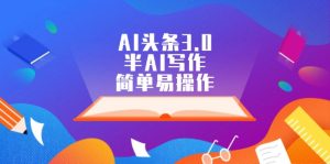 AI头条3.0,半AI写作,简单易操作-副业宇宙