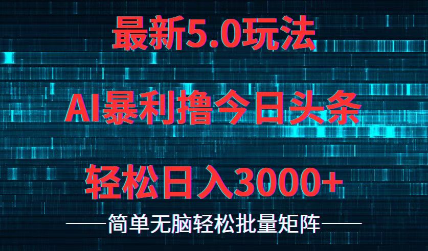 今日头条5.0最新暴利玩法，轻松日入3000+-副业宇宙