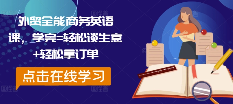 外贸全能商务英语课，学完=轻松谈生意+轻松拿订单-副业宇宙
