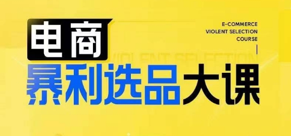 电商暴利选品大课，3大选品思维模式，助力电商企业实现利润突破-副业宇宙