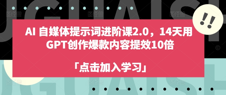 AI自媒体提示词进阶课2.0，14天用 GPT创作爆款内容提效10倍-副业宇宙