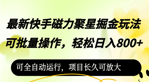 最新快手磁力聚星掘金玩法，可批量操作，轻松日入800+，-副业宇宙
