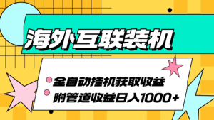 海外互联装机全自动运行获取收益、附带管道收益轻松日入1000+-副业宇宙